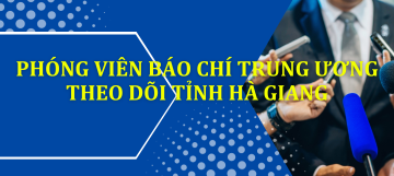 Phóng viên báo chí trung ương theo dõi tỉnh Hà Giang